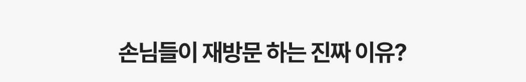 손님들이 재방문 하는 진짜 이유