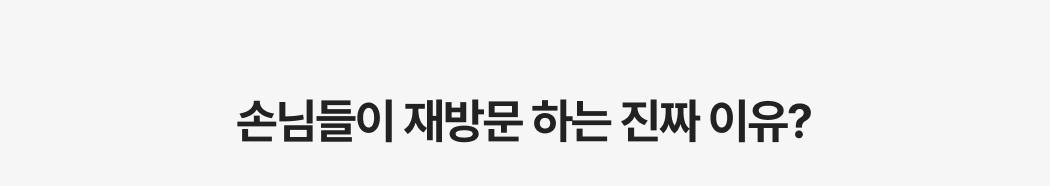 질문형 텍스트-손님들이 재방문 하는 진짜 이유?